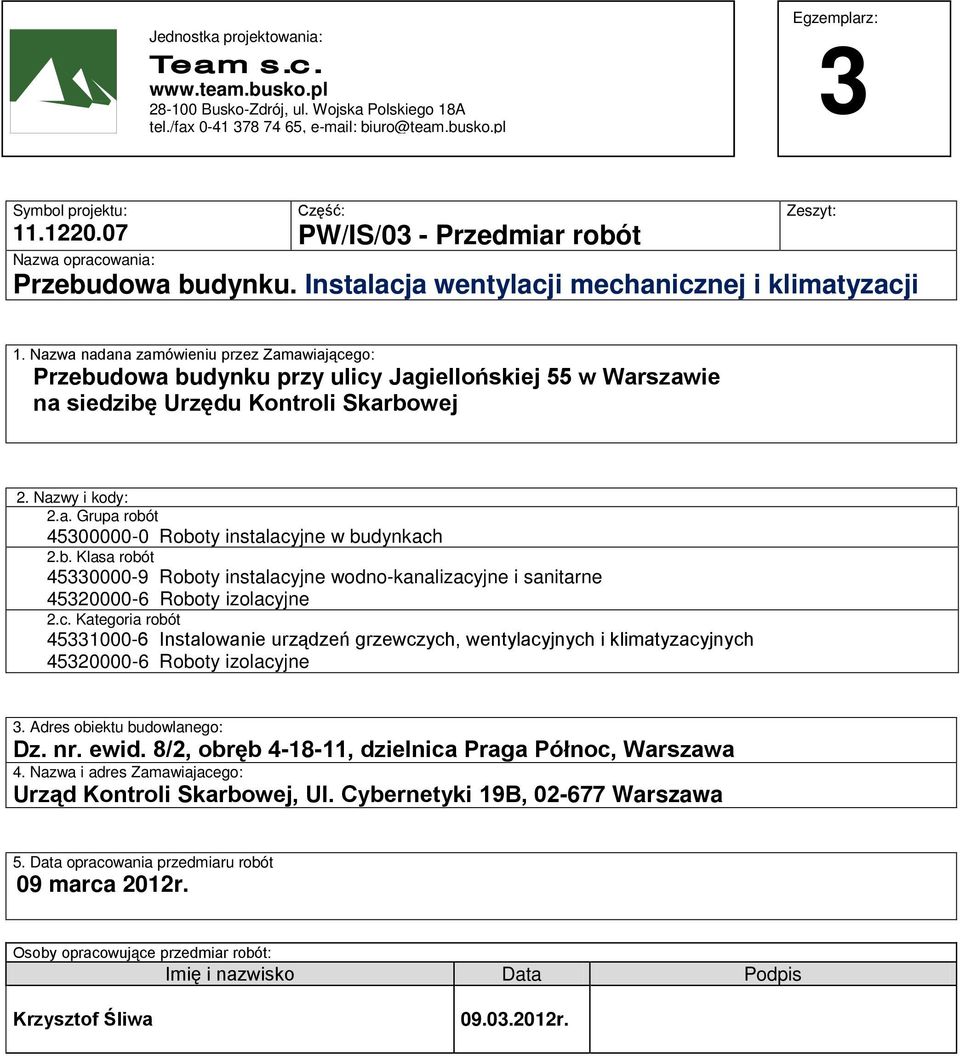 Nazwa nadana zamówieniu przez Zamawiającego: Przebudowa budynku przy ulicy Jagiellońskiej 55 w Warszawie na siedzibę Urzędu Kontroli Skarbowej 2. Nazwy i kody: 2.a. Grupa robót 45300000-0 Roboty instalacyjne w budynkach 2.