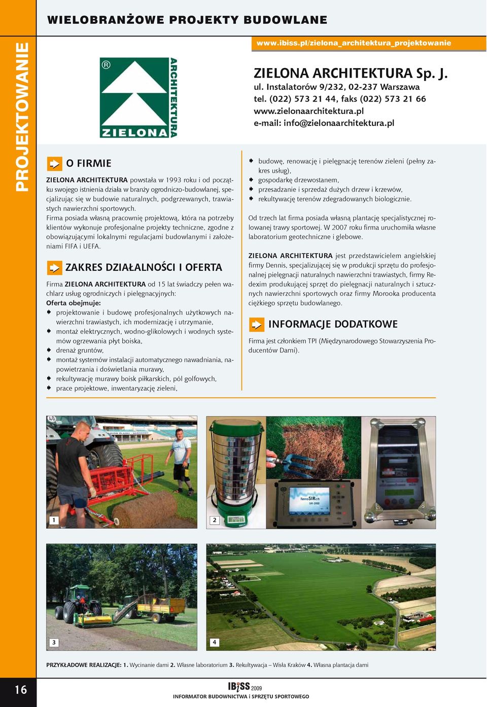 Firma posiada w³asn¹ pracowniê projektow¹, która na potrzeby klientów wykonuje profesjonalne projekty techniczne, zgodne z obowi¹zuj¹cymi lokalnymi regulacjami budowlanymi i za³o eniami FIFA i UEFA.