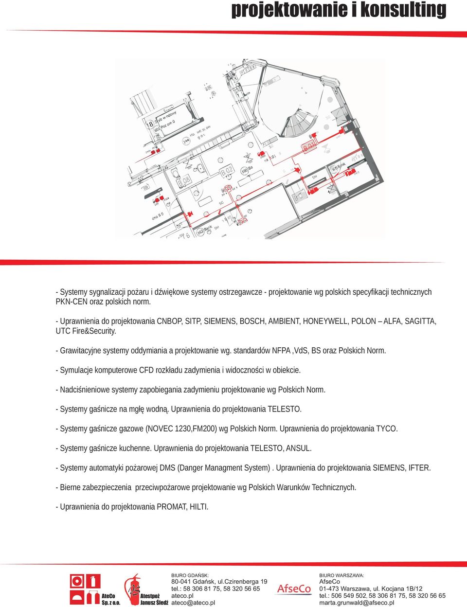 standardów NFPA,VdS, BS oraz Polskich Norm. - Symulacje komputerowe CFD rozk³adu zadymienia i widocznoœci w obiekcie. - Nadciœnieniowe systemy zapobiegania zadymieniu projektowanie wg Polskich Norm.