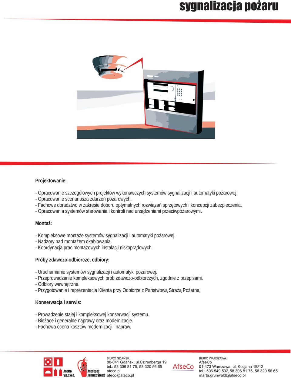 Monta : - Kompleksowe monta e systemów sygnalizacji i automatyki po arowej. - Nadzory nad monta em okablowania. - Koordynacja prac monta owych instalacji niskopr¹dowych.