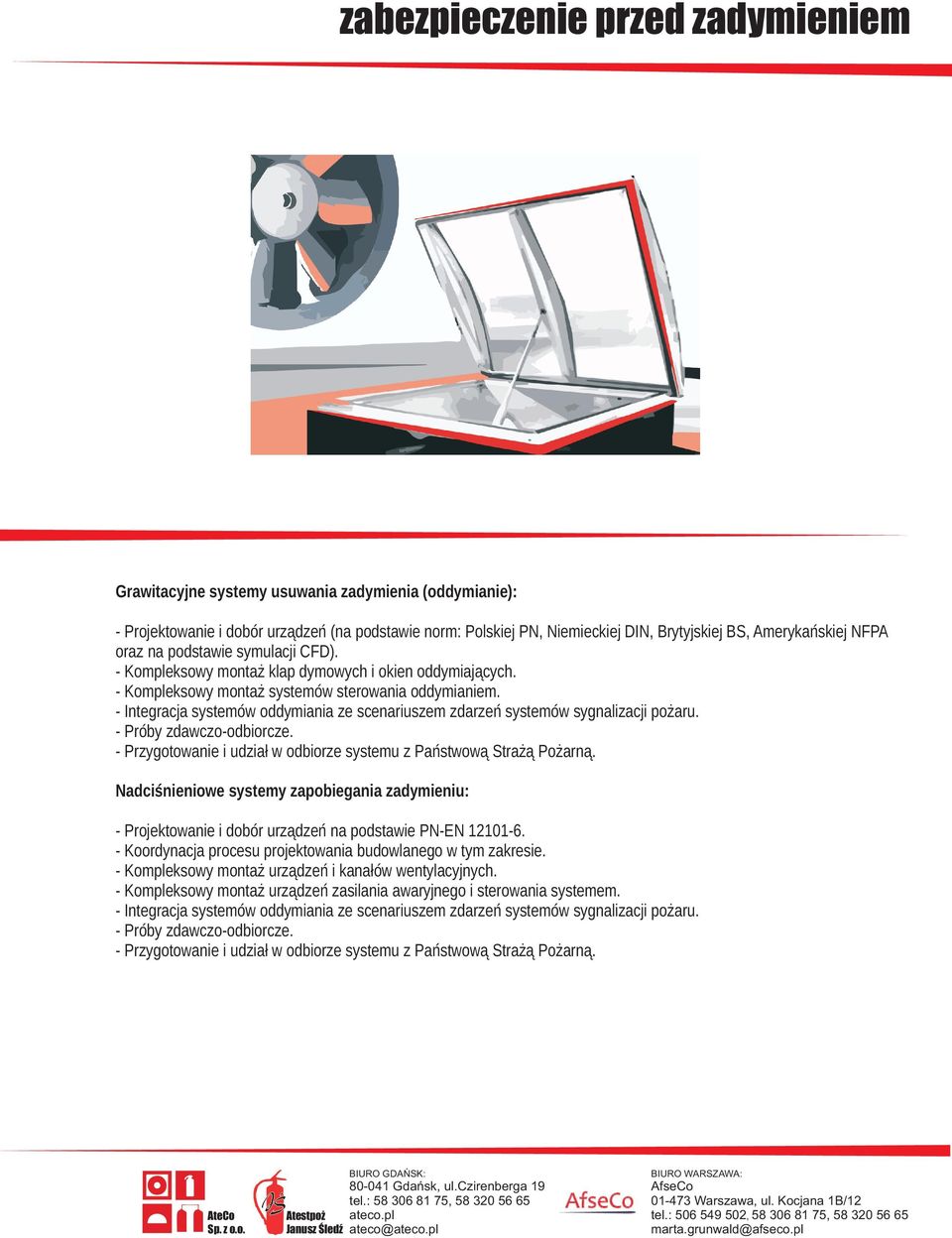 - Integracja systemów oddymiania ze scenariuszem zdarzeñ systemów sygnalizacji po aru. - Próby zdawczo-odbiorcze. - Przygotowanie i udzia³ w odbiorze systemu z Pañstwow¹ Stra ¹ Po arn¹.