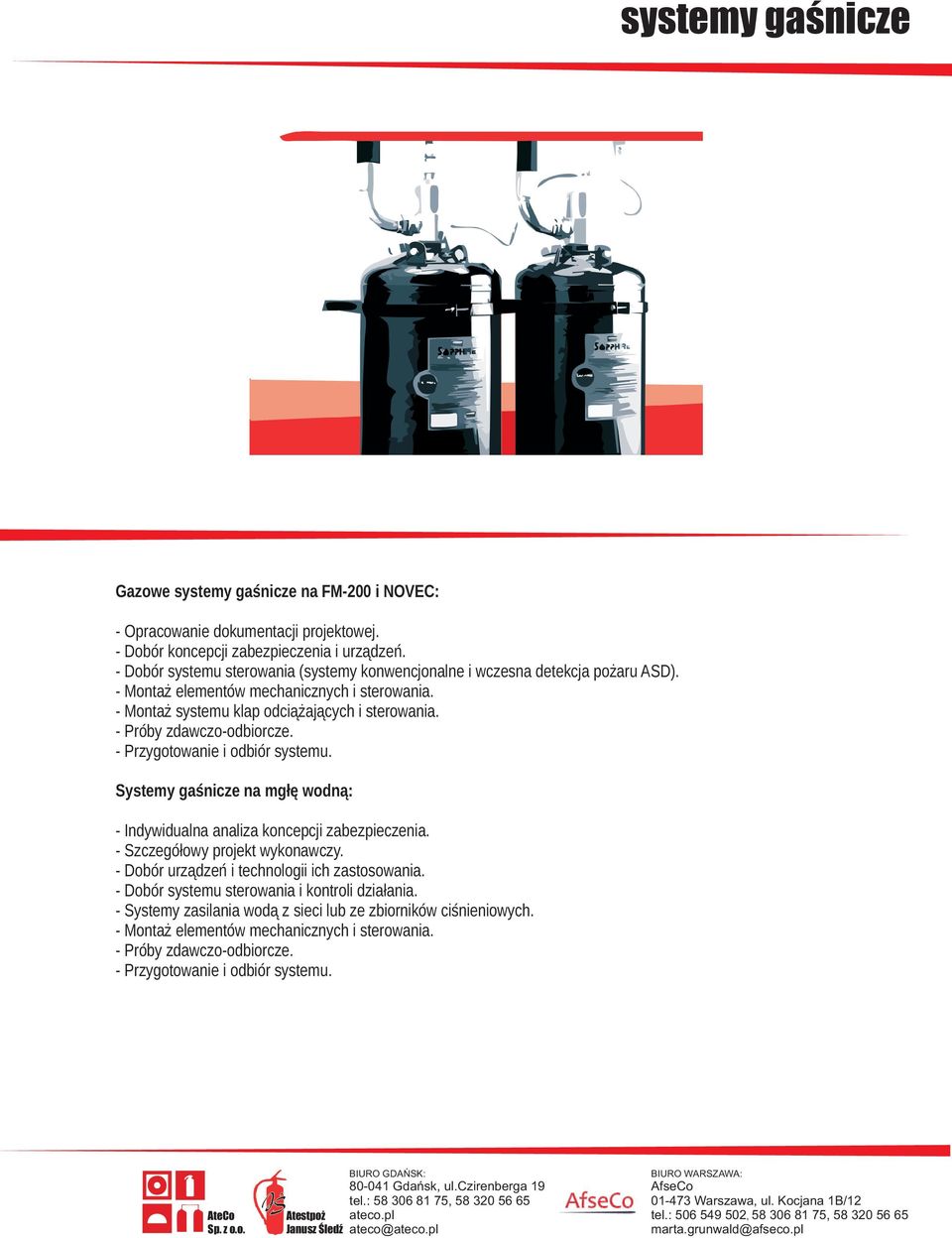 - Próby zdawczo-odbiorcze. - Przygotowanie i odbiór systemu. Systemy gaœnicze na mg³ê wodn¹: - Indywidualna analiza koncepcji zabezpieczenia. - Szczegó³owy projekt wykonawczy.
