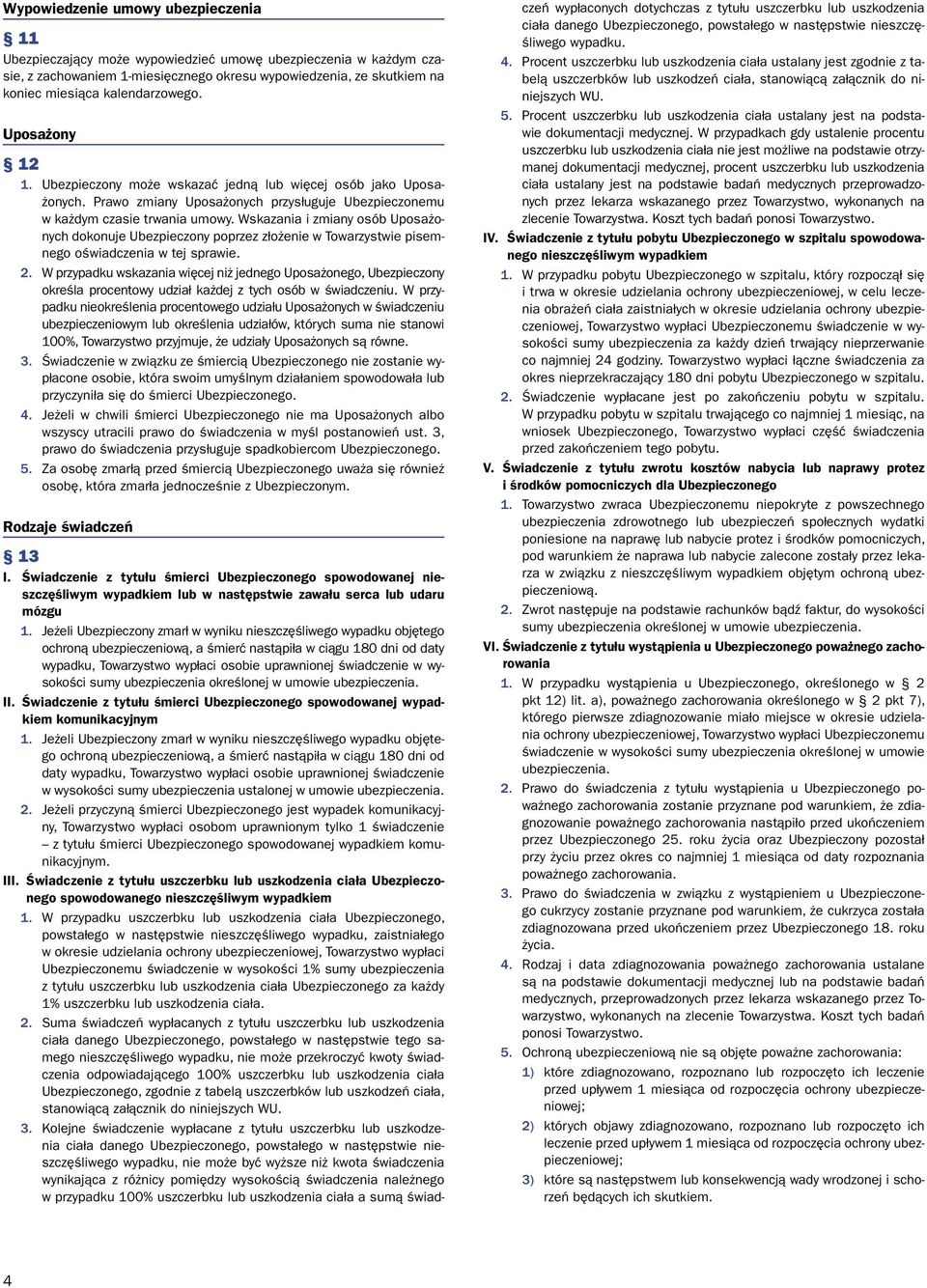 Wskazania i zmiany osób Uposażonych dokonuje Ubezpieczony poprzez złożenie w Towarzystwie pisemnego oświadczenia w tej sprawie. 2.