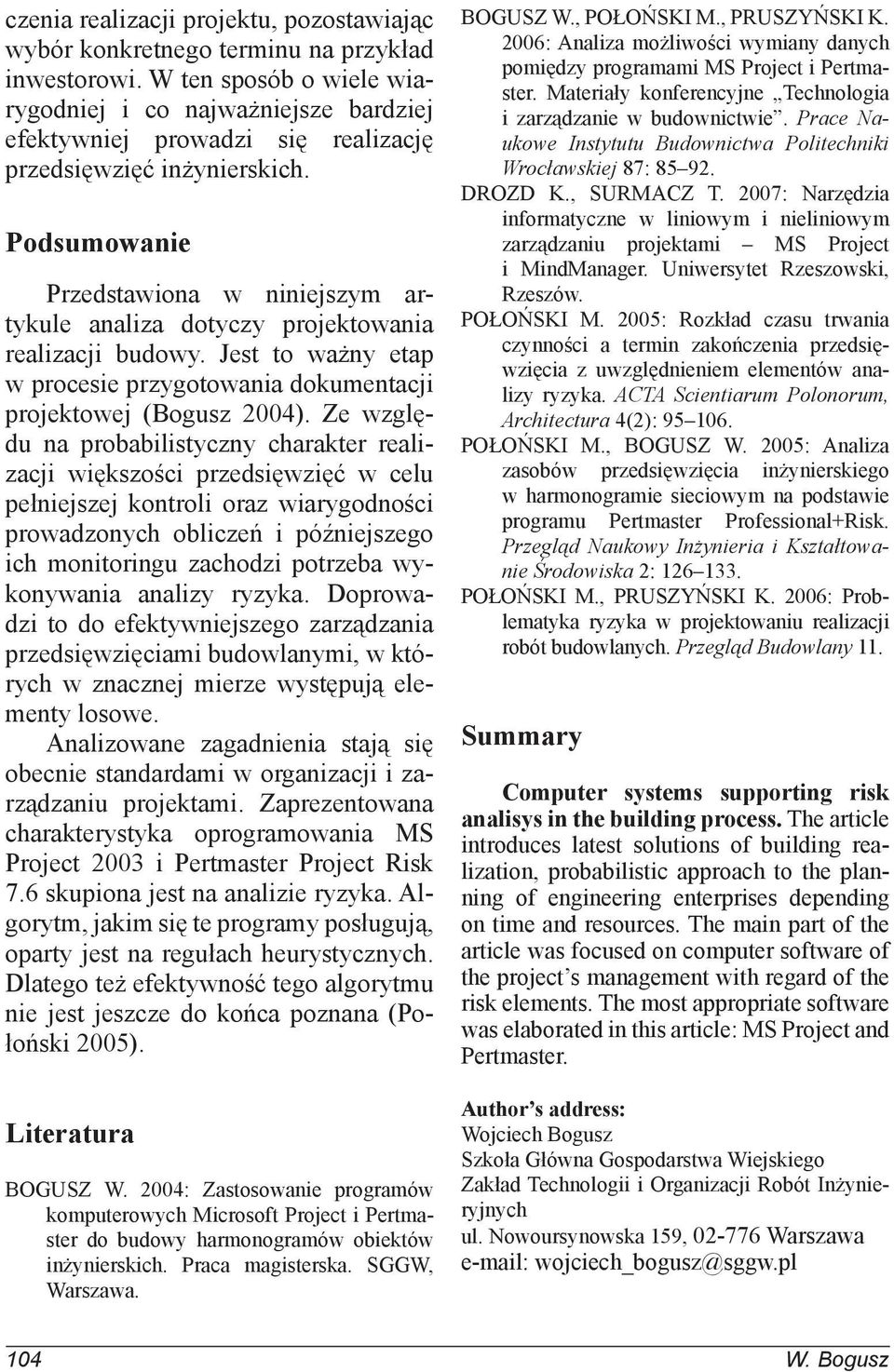 Podsumowanie Przedstawiona w niniejszym artykule analiza dotyczy projektowania realizacji budowy. Jest to ważny etap w procesie przygotowania dokumentacji projektowej (Bogusz 2004).