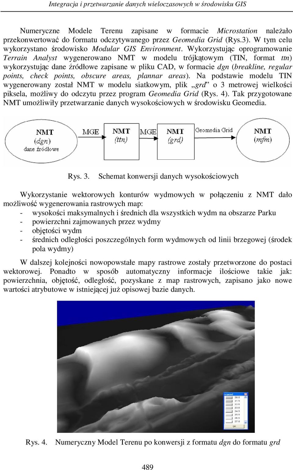 Wykorzystując oprogramowanie Terrain Analyst wygenerowano NMT w modelu trójkątowym (TIN, format ttn) wykorzystując dane źródłowe zapisane w pliku CAD, w formacie dgn (breakline, regular points, check