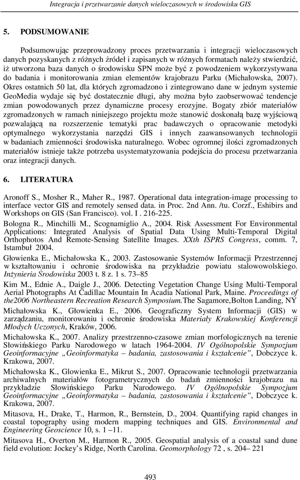 danych o środowisku SPN może być z powodzeniem wykorzystywana do badania i monitorowania zmian elementów krajobrazu Parku (Michałowska, 2007).