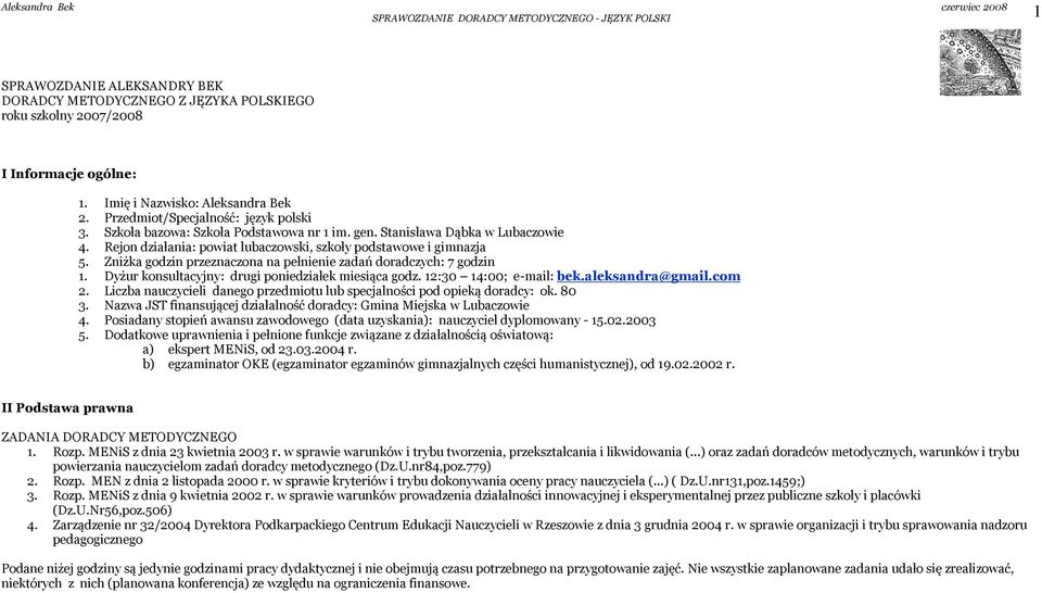 Zniżka godzin przeznaczona na pełnienie zadań doradczych: 7 godzin 1. Dyżur konsultacyjny: drugi poniedziałek miesiąca godz. 12:30 14:00; e-mail: bek.aleksandra@gmail.com 2.