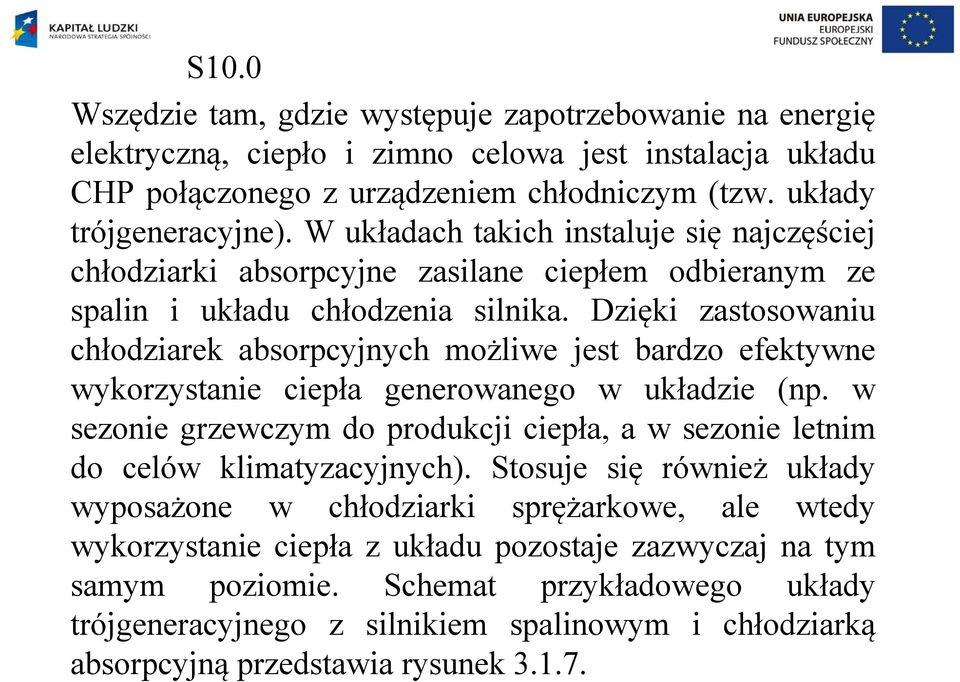 Dzięki zastosowaniu chłodziarek absorpcyjnych możliwe jest bardzo efektywne wykorzystanie ciepła generowanego w układzie (np.