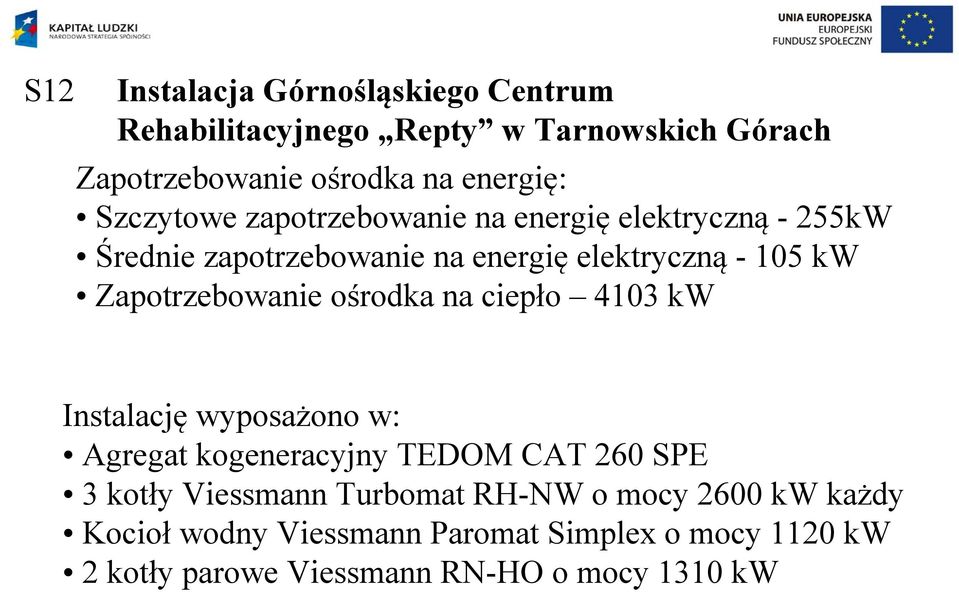 Zapotrzebowanie ośrodka na ciepło 4103 kw Instalację wyposażono w: Agregat kogeneracyjny TEDOM CAT 260 SPE 3 kotły