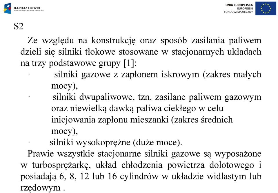 zasilane paliwem gazowym oraz niewielką dawką paliwa ciekłego w celu inicjowania zapłonu mieszanki (zakres średnich mocy), silniki wysokoprężne