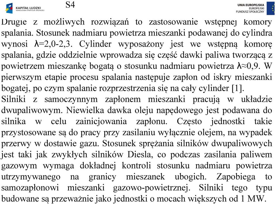 W pierwszym etapie procesu spalania następuje zapłon od iskry mieszanki bogatej, po czym spalanie rozprzestrzenia się na cały cylinder [1].