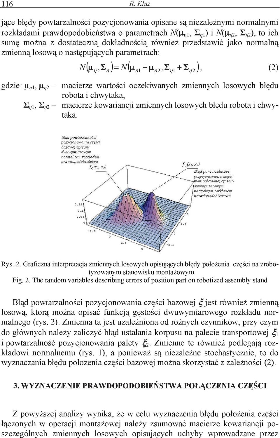 jako normaln zmienn losow o nastpujcych parametrach: N N, (2), 1 2, 1 2 gdzie: µ 1, µ 2 macierze wartoci oczekiwanych zmiennych losowych bdu robota i chwytaka, 1, 2 macierze kowariancji zmiennych