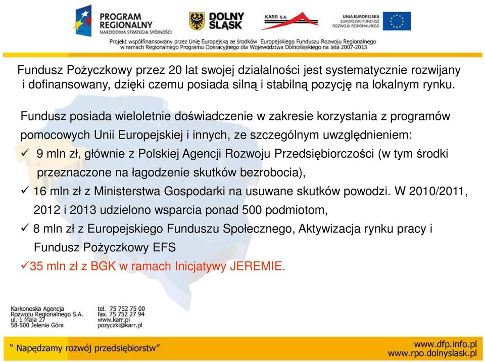 Agencji Rozwoju Przedsiębiorczości (w tym środki przeznaczone na łagodzenie skutków bezrobocia), 16 mln zł z Ministerstwa Gospodarki na usuwane skutków powodzi.