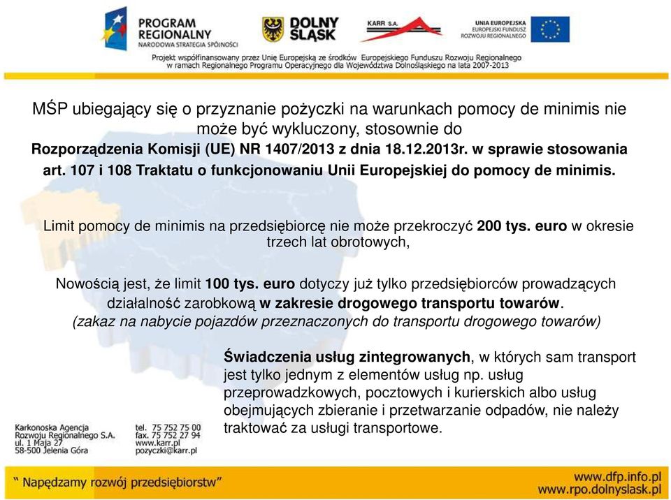 euro w okresie trzech lat obrotowych, Nowością jest, Ŝe limit 100 tys. euro dotyczy juŝ tylko przedsiębiorców prowadzących działalność zarobkową w zakresie drogowego transportu towarów.