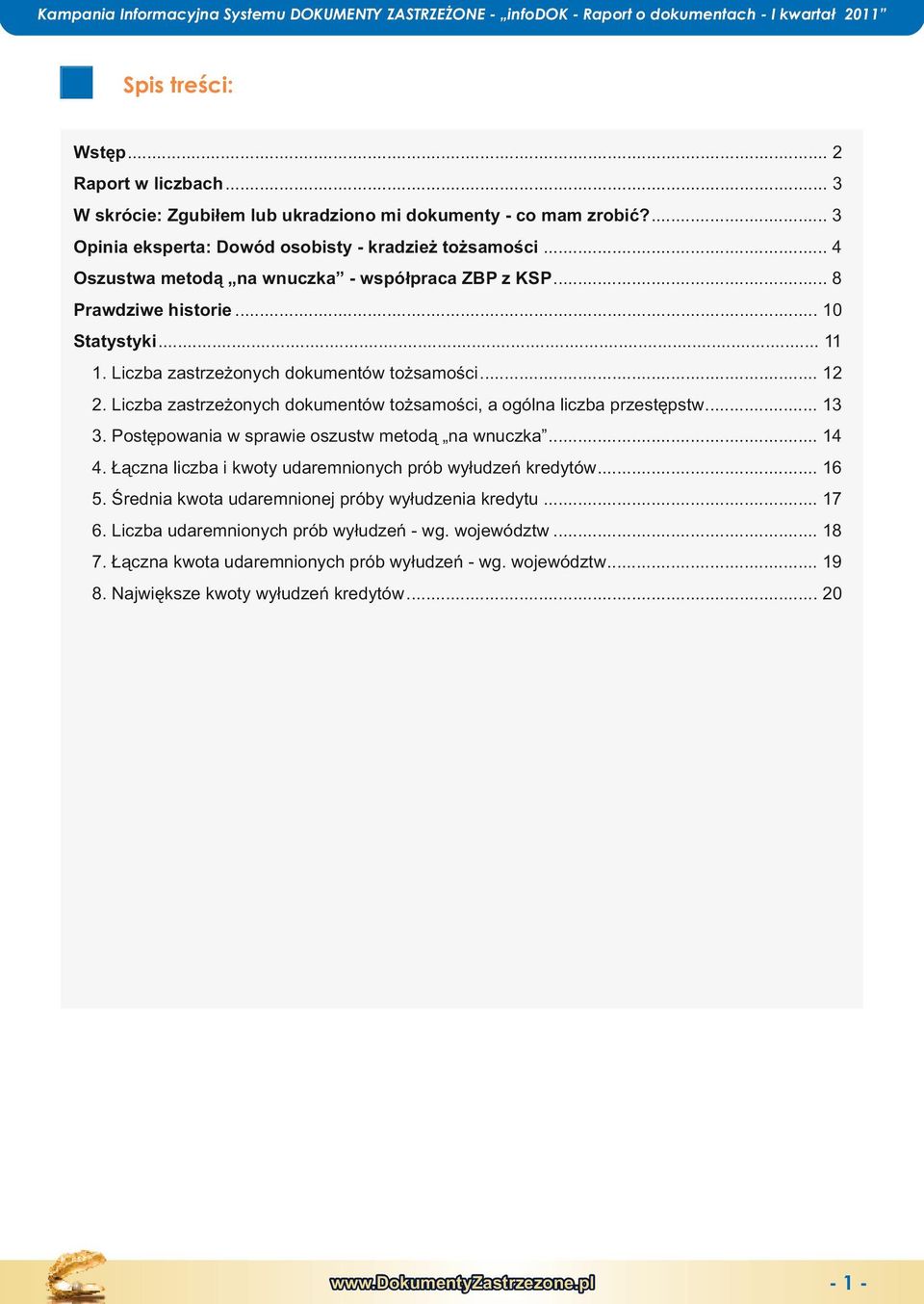 Liczba zastrzżonych dokumntów tożsamości, a ogólna liczba przstępstw... 13 3. ostępowania w spraw oszustw mtodą na wnuczka... 14 4. Łączna liczba i kwoty udmnionych prób wyłudzń krdytów... 16 5.