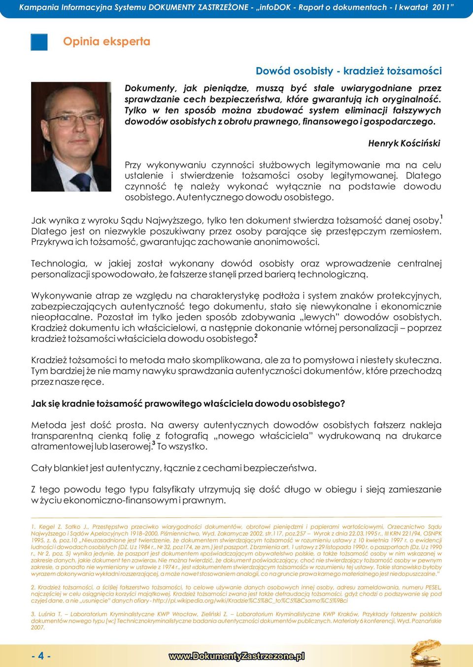 Hnryk Kościńi rzy wykonywaniu czynności służbowych lgitymowan ma na clu usln i stwrdzn tożsamości osoby lgitymowanj. Dlatgo czynność tę nalży wykonać wyłączn na podsw dowodu osobistgo.