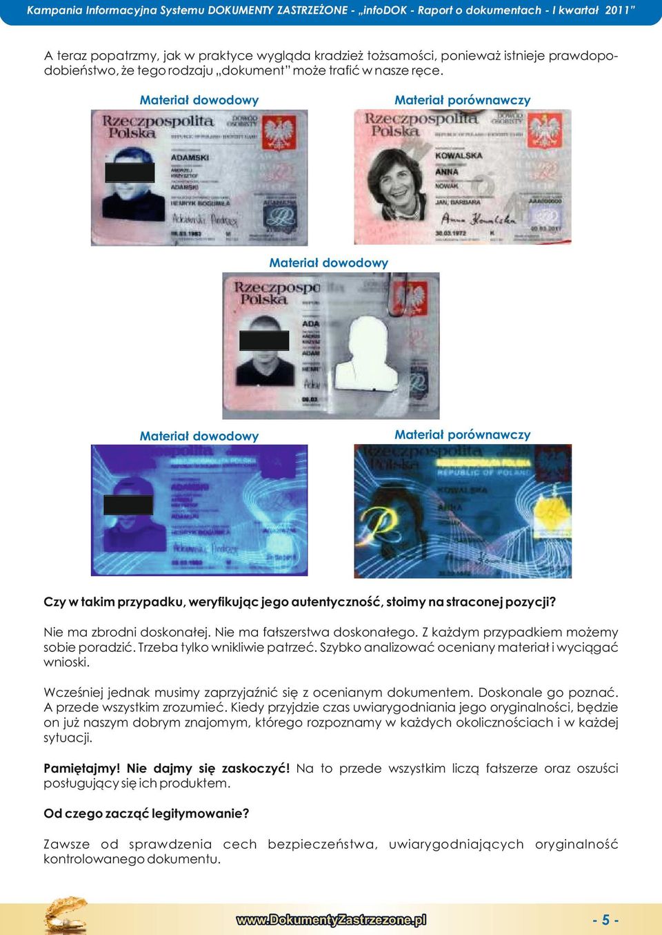 N ma zbrodni doonałj. N ma fałszrstwa doonałgo. Z każdym przypadkm możmy sob poradzić. Trzba tylko wnikliw patrzć. Szybko analizować ocniany matriał i wyciągać wnioi.