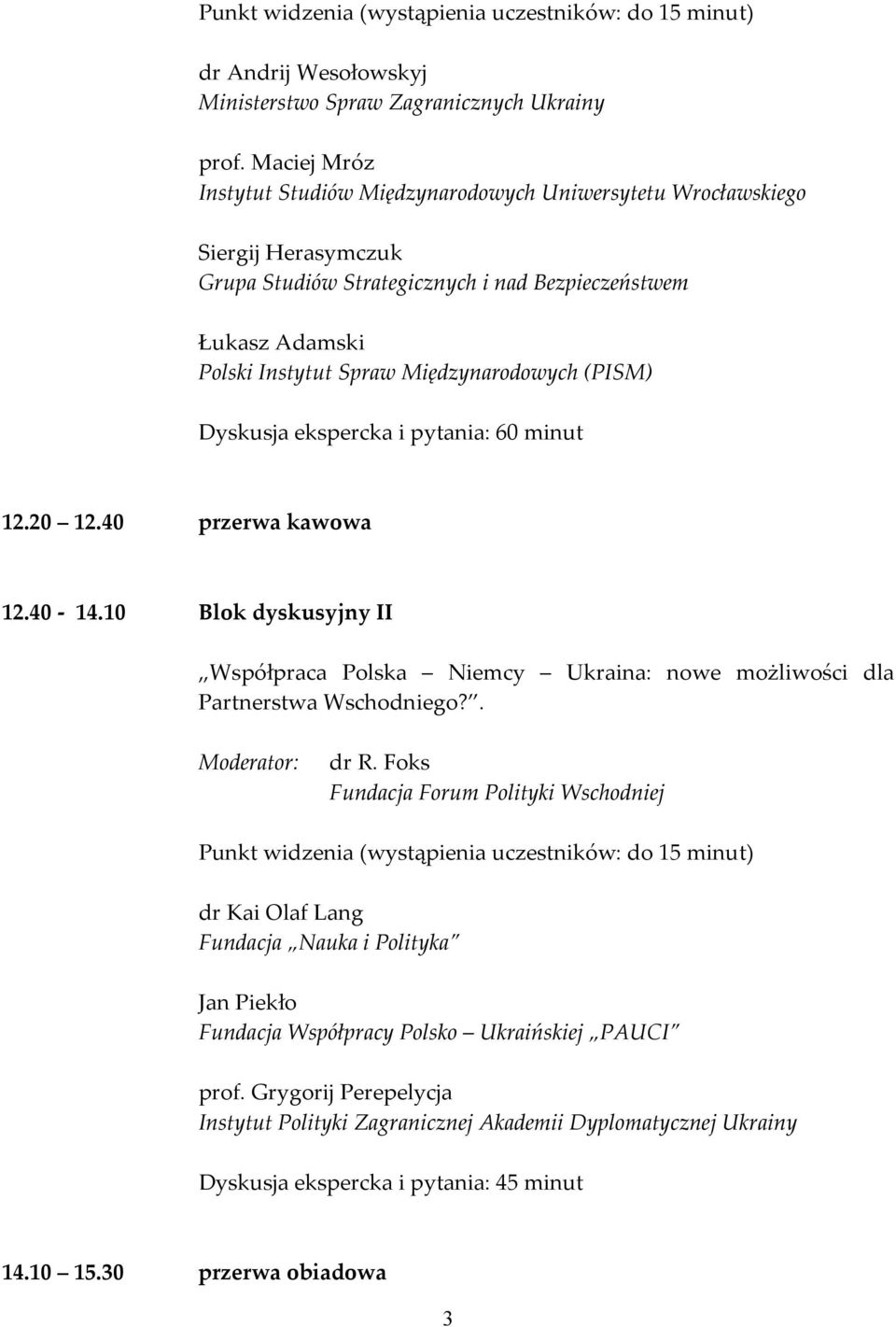 (PISM) Dyskusja ekspercka i pytania: 60 minut 12.20 12.40 przerwa kawowa 12.40-14.10 Blok dyskusyjny II Współpraca Polska Niemcy Ukraina: nowe możliwości dla Partnerstwa Wschodniego?. Moderator: dr R.