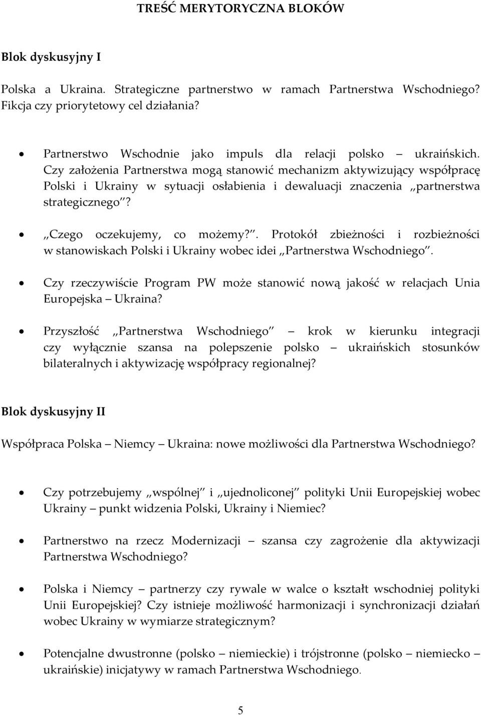 Czy założenia Partnerstwa mogą stanowić mechanizm aktywizujący współpracę Polski i Ukrainy w sytuacji osłabienia i dewaluacji znaczenia partnerstwa strategicznego? Czego oczekujemy, co możemy?