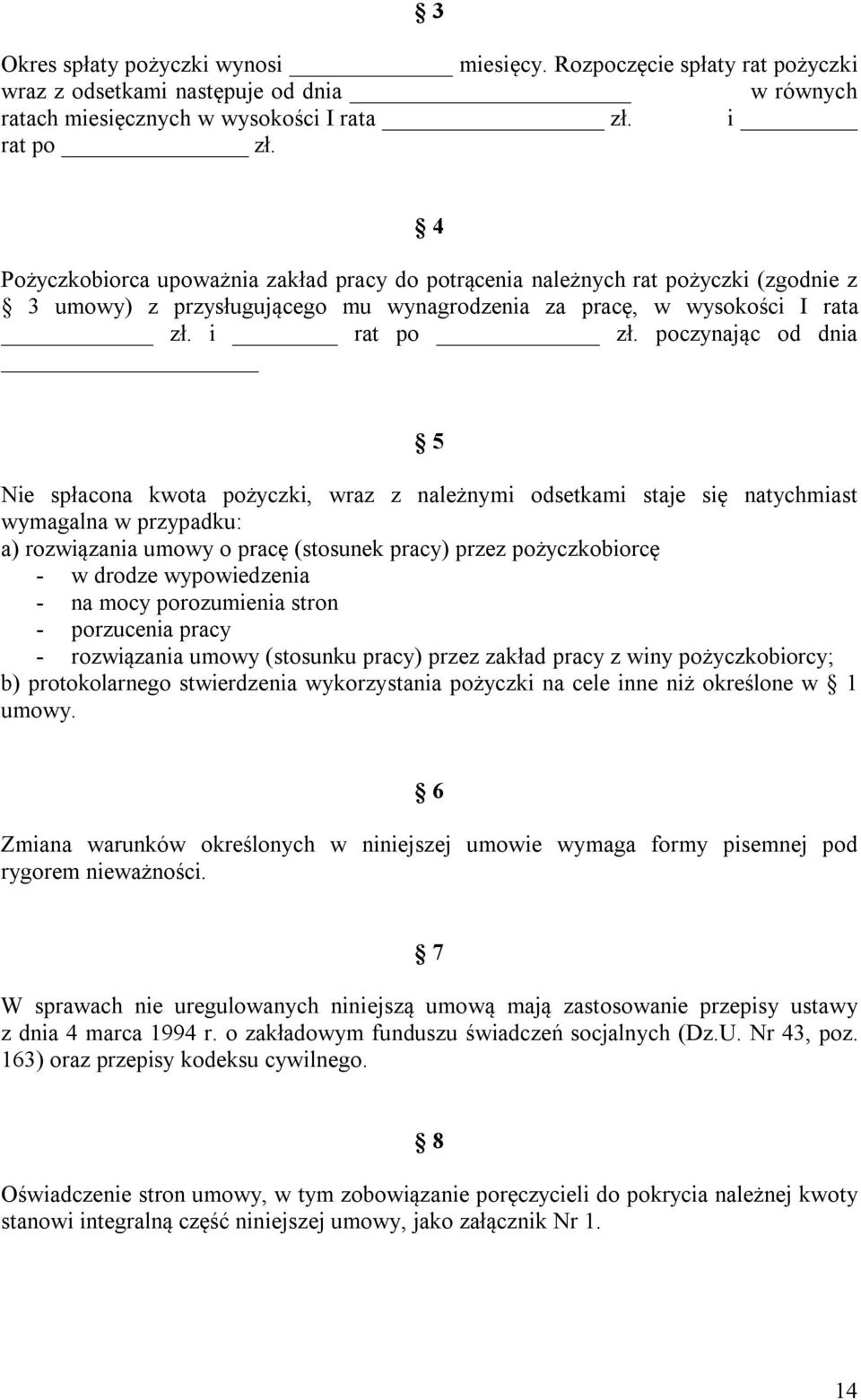 poczynając od dnia 5 Nie spłacona kwota pożyczki, wraz z należnymi odsetkami staje się natychmiast wymagalna w przypadku: a) rozwiązania umowy o pracę (stosunek pracy) przez pożyczkobiorcę - w drodze