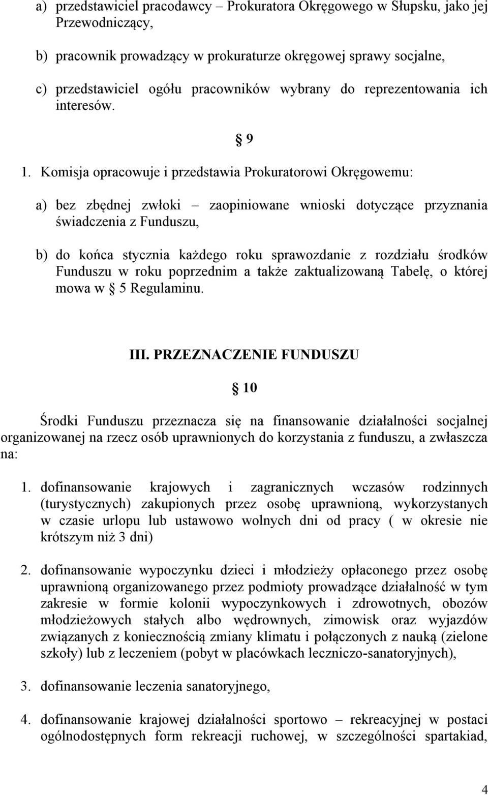 Komisja opracowuje i przedstawia Prokuratorowi Okręgowemu: 9 a) bez zbędnej zwłoki zaopiniowane wnioski dotyczące przyznania świadczenia z Funduszu, b) do końca stycznia każdego roku sprawozdanie z
