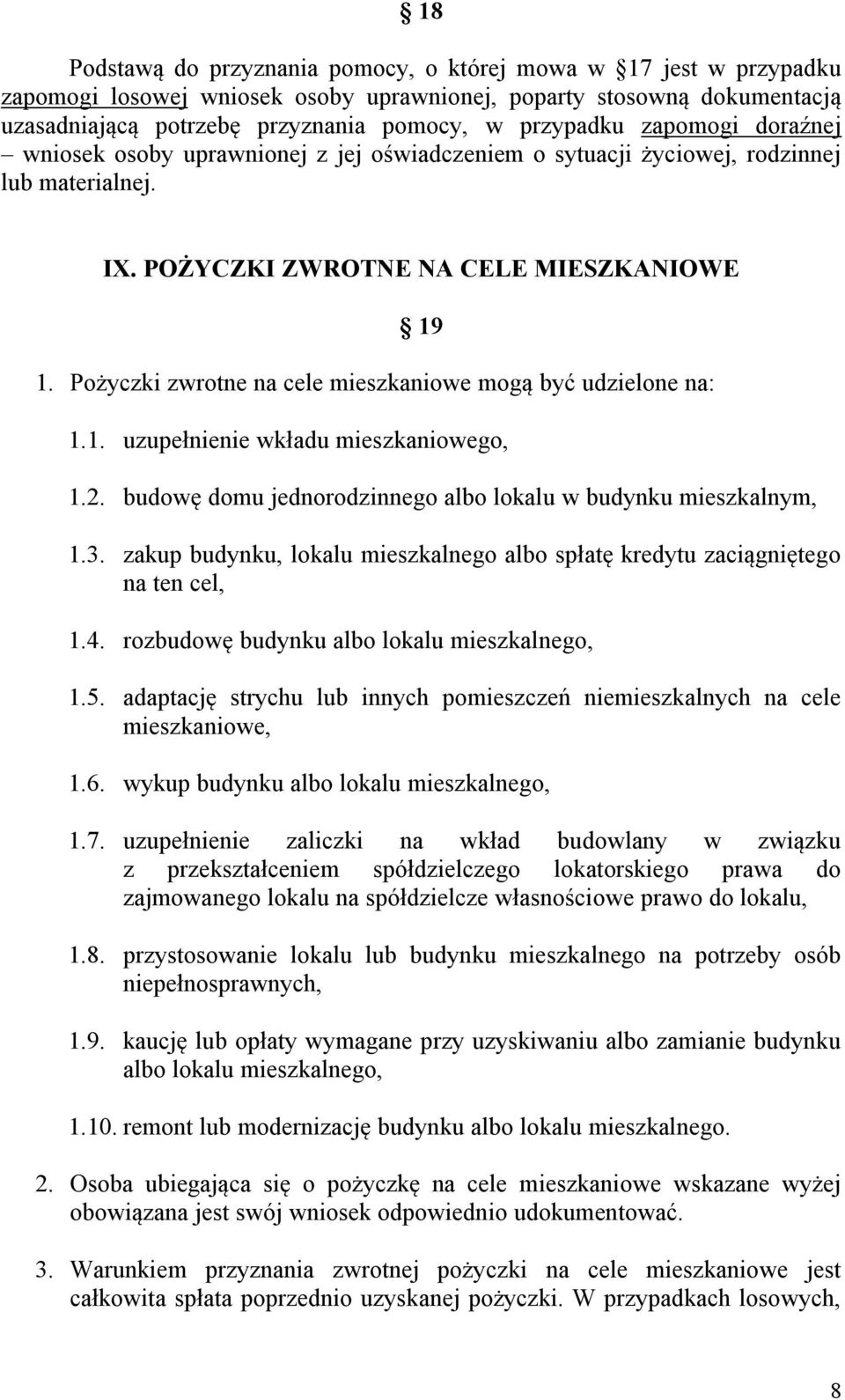 Pożyczki zwrotne na cele mieszkaniowe mogą być udzielone na: 1.1. uzupełnienie wkładu mieszkaniowego, 1.2. budowę domu jednorodzinnego albo lokalu w budynku mieszkalnym, 1.3.