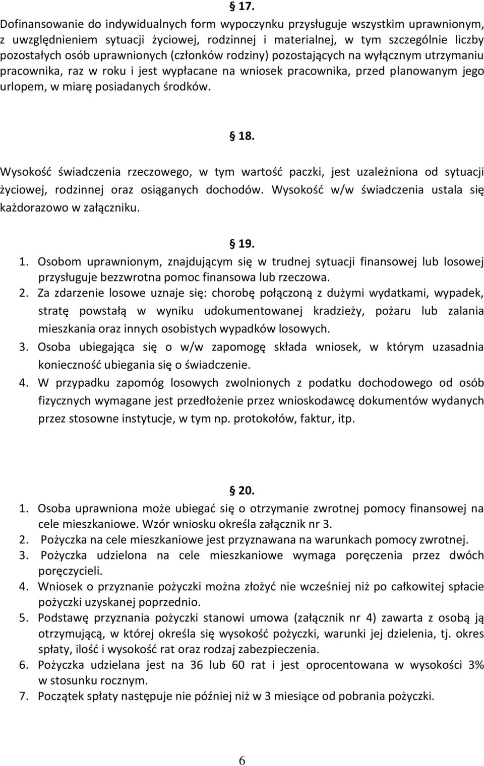 Wysokość świadczenia rzeczowego, w tym wartość paczki, jest uzależniona od sytuacji życiowej, rodzinnej oraz osiąganych dochodów. Wysokość w/w świadczenia ustala się każdorazowo w załączniku. 19