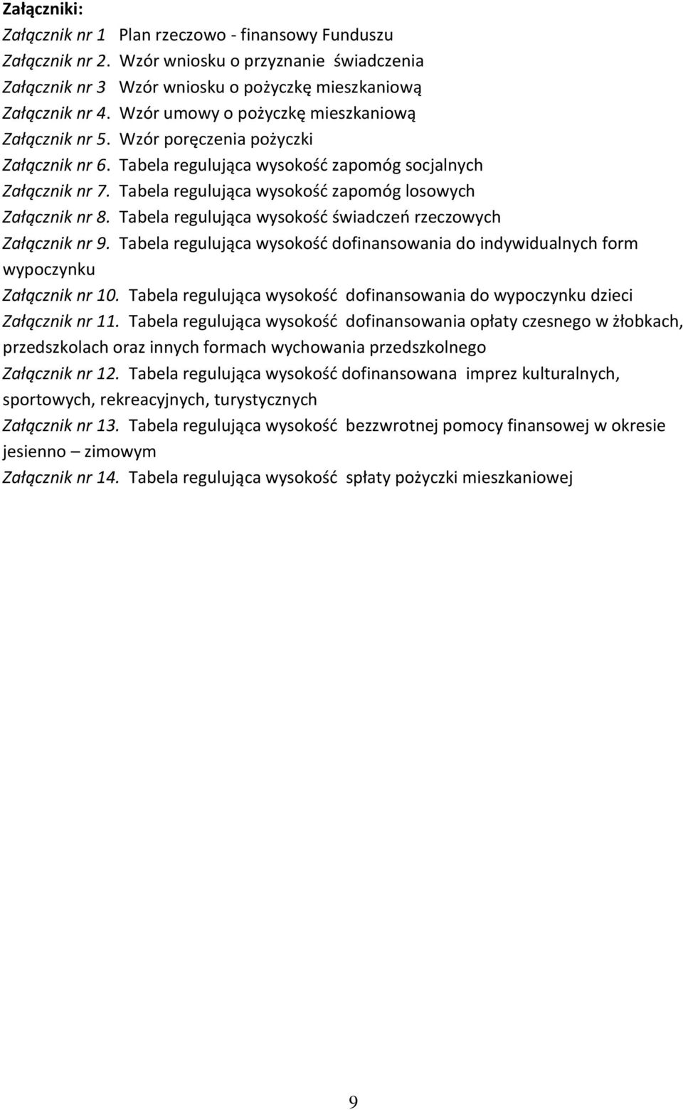 Tabela regulująca wysokość zapomóg losowych Załącznik nr 8. Tabela regulująca wysokość świadczeń rzeczowych Załącznik nr 9.