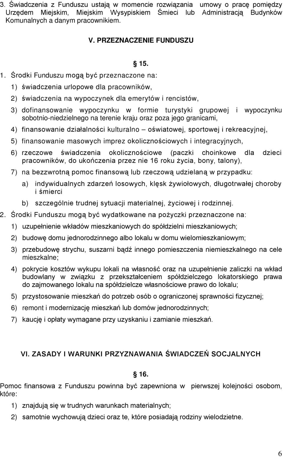 . 1. Środki Funduszu mogą być przeznaczone na: 1) świadczenia urlopowe dla pracowników, 2) świadczenia na wypoczynek dla emerytów i rencistów, 3) dofinansowanie wypoczynku w formie turystyki grupowej