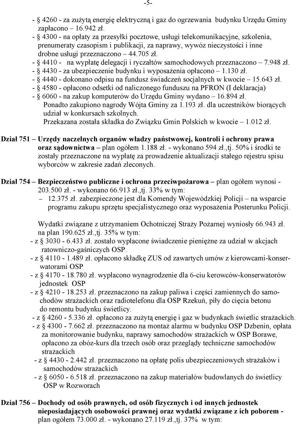 - 4410 - na wypłatę delegacji i ryczałtów samochodowych przeznaczono 7.948 zł. - 4430 - za ubezpieczenie budynku i wyposażenia opłacono 1.130 zł.