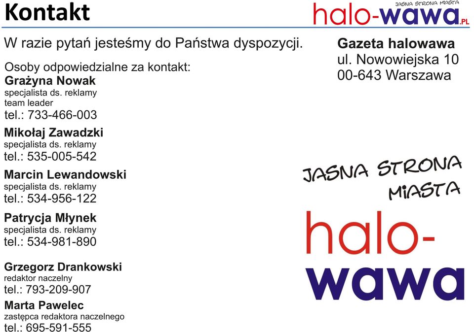 : 535-005-542 Marcin Lewandowski specjalista ds. reklamy tel.: 534-956-122 Patrycja Młynek specjalista ds. reklamy tel.: 534-981-890 Grzegorz Drankowski redaktor naczelny tel.