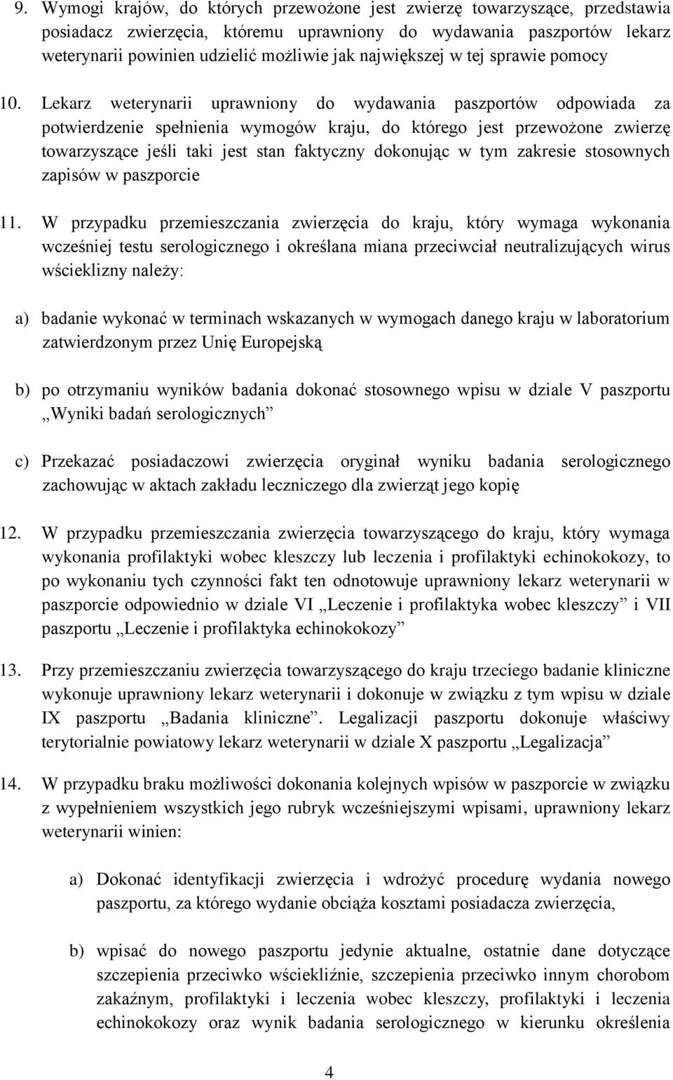 Lekarz weterynarii uprawniony do wydawania paszportów odpowiada za potwierdzenie spełnienia wymogów kraju, do którego jest przewożone zwierzę towarzyszące jeśli taki jest stan faktyczny dokonując w