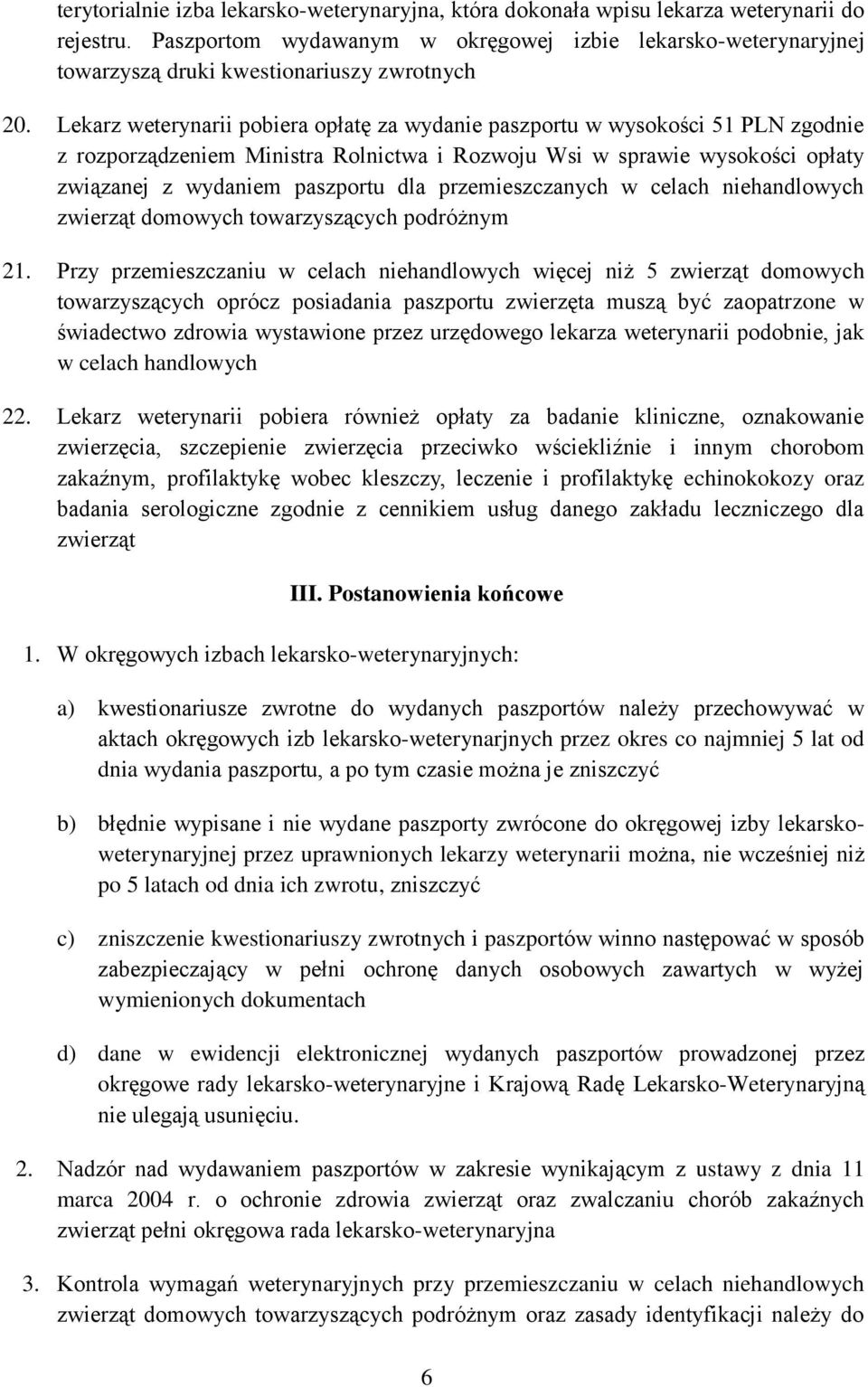 Lekarz weterynarii pobiera opłatę za wydanie paszportu w wysokości 51 PLN zgodnie z rozporządzeniem Ministra Rolnictwa i Rozwoju Wsi w sprawie wysokości opłaty związanej z wydaniem paszportu dla