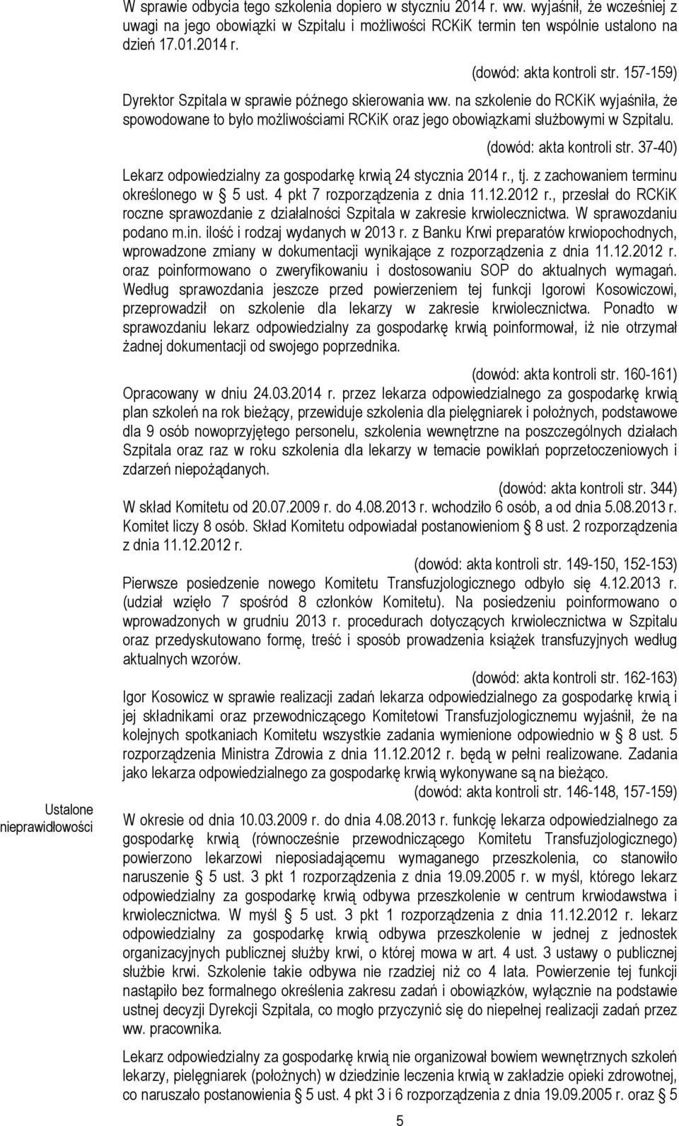 157-159) Dyrektor Szpitala w sprawie późnego skierowania ww. na szkolenie do RCKiK wyjaśniła, że spowodowane to było możliwościami RCKiK oraz jego obowiązkami służbowymi w Szpitalu.