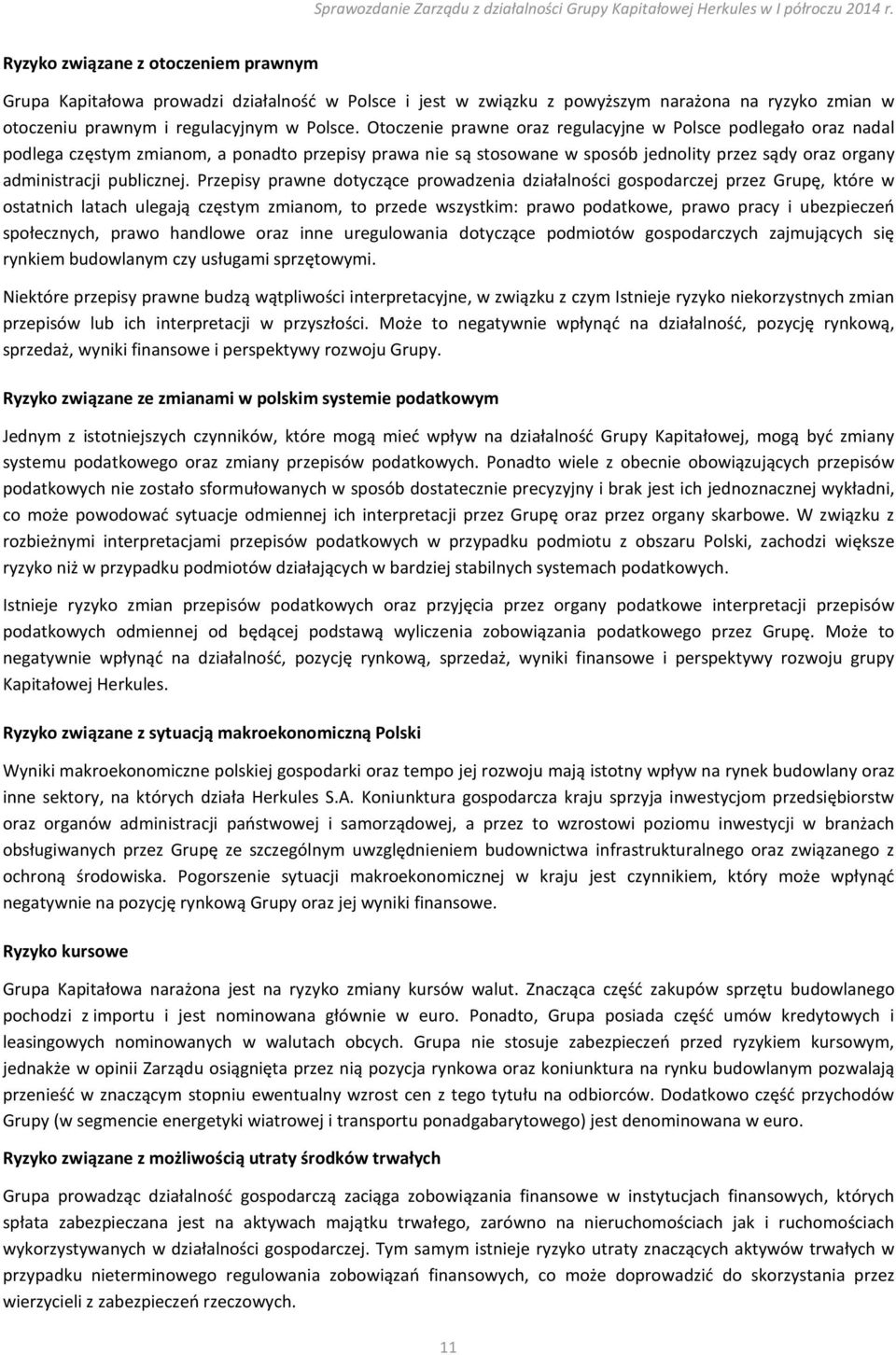 Przepisy prawne dotyczące prowadzenia działalności gospodarczej przez Grupę, które w ostatnich latach ulegają częstym zmianom, to przede wszystkim: prawo podatkowe, prawo pracy i ubezpieczeń