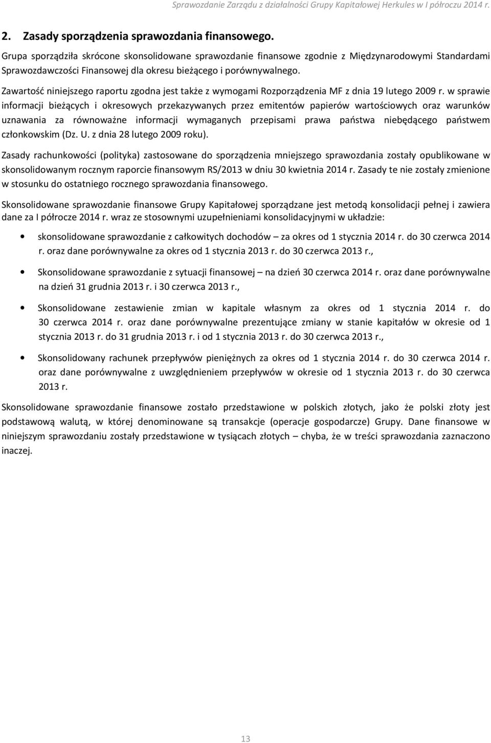 Zawartość niniejszego raportu zgodna jest także z wymogami Rozporządzenia MF z dnia 19 lutego 2009 r.