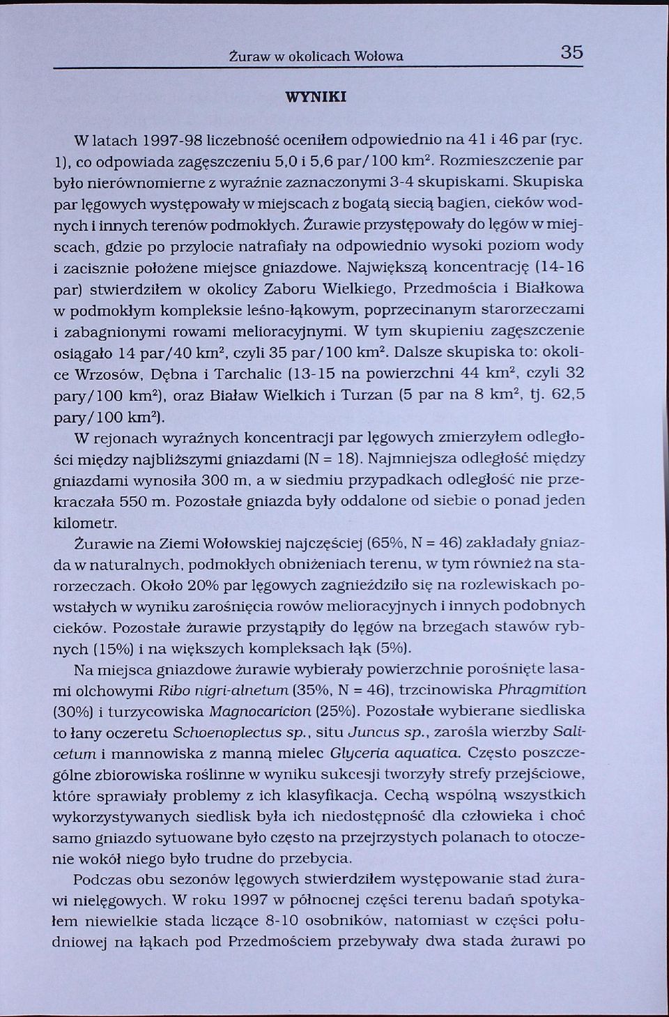 żurawie przystępowały do lęgów w miejscach, gdzie po przylocie natrafiały na odpowiednio wysoki poziom wody i zacisznie położene miejsce gniazdowe.