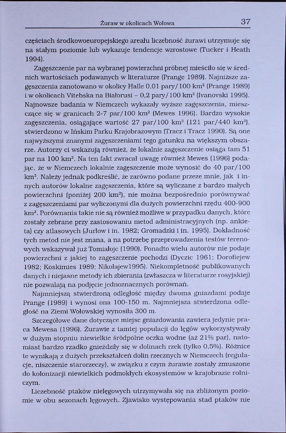 Najniższe zagęszczenia zanotowano w okolicy Halle 0,01 pary/100 km2 (Prange 1989) i w okolicach Vitebska na Białorusi - 0,2 pary/100 km2 (Ivanovski 1995).