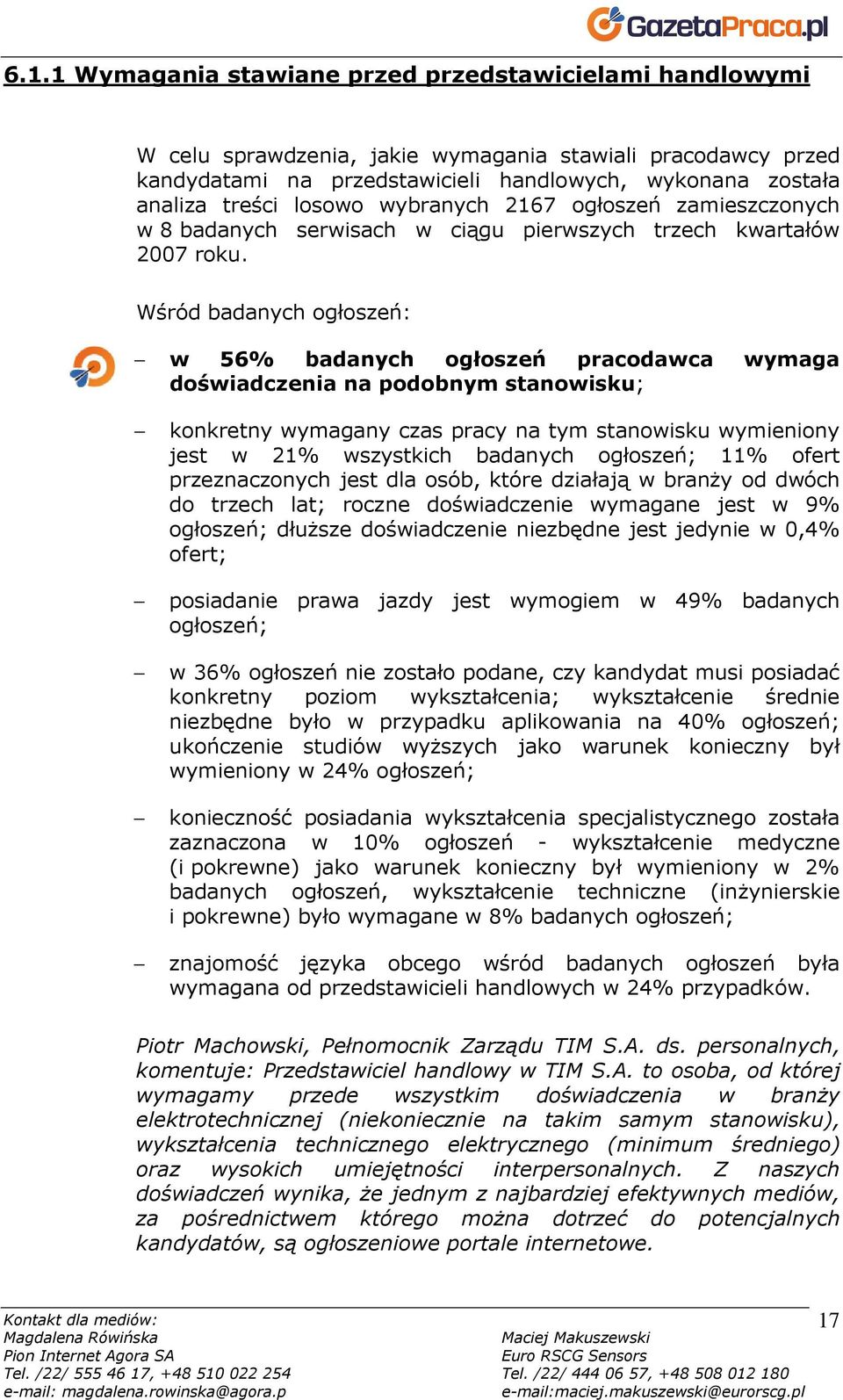 Wśród badanych ogłoszeń: w 56% badanych ogłoszeń pracodawca wymaga doświadczenia na podobnym stanowisku; konkretny wymagany czas pracy na tym stanowisku wymieniony jest w 21% wszystkich badanych