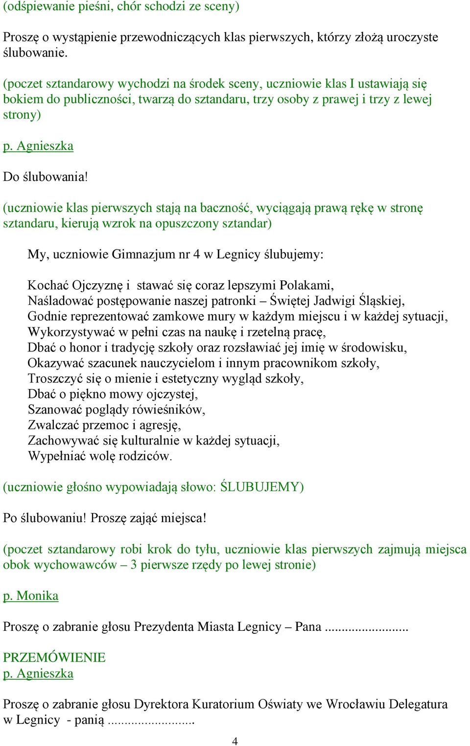 (uczniowie klas pierwszych stają na baczność, wyciągają prawą rękę w stronę sztandaru, kierują wzrok na opuszczony sztandar) My, uczniowie Gimnazjum nr 4 w Legnicy ślubujemy: Kochać Ojczyznę i stawać