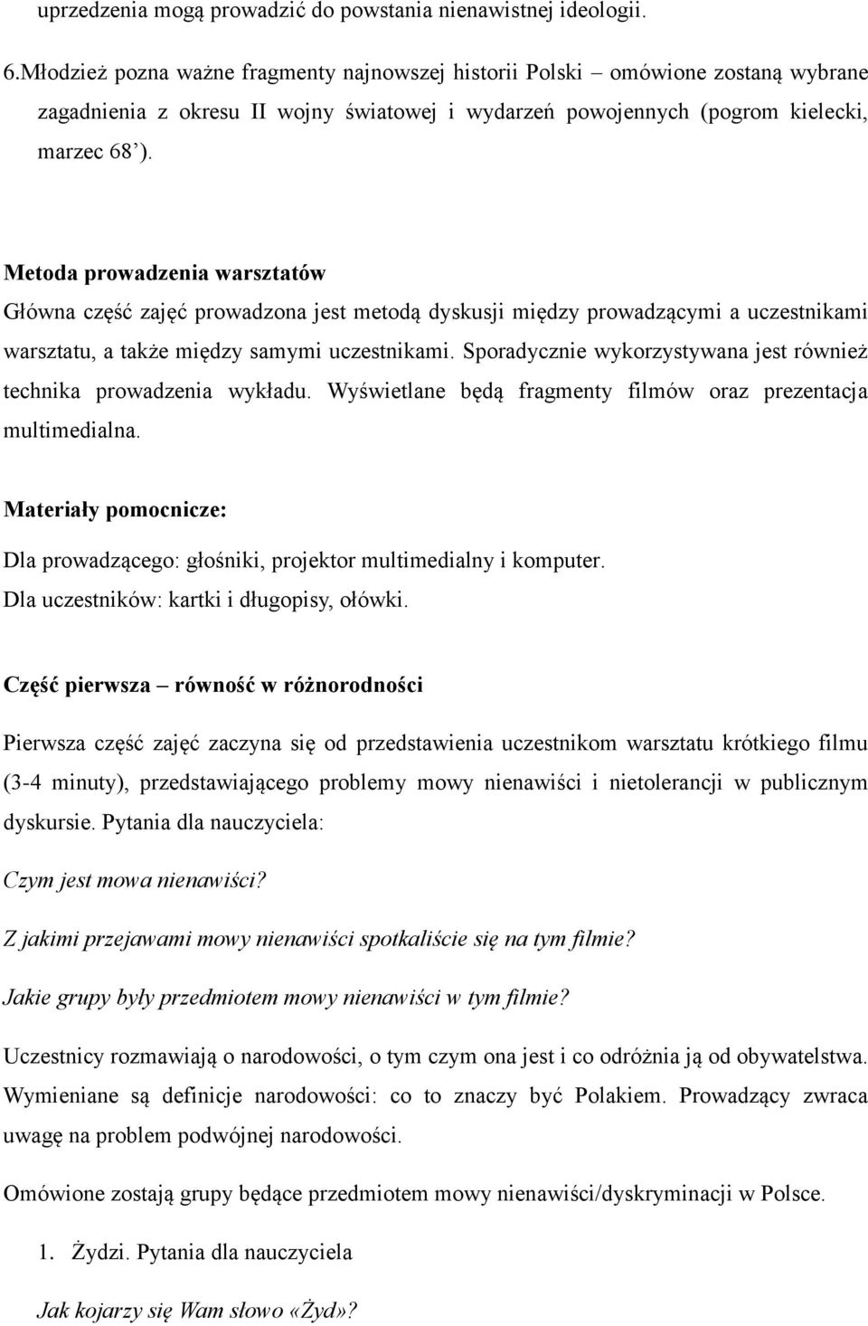 Metoda prowadzenia warsztatów Główna część zajęć prowadzona jest metodą dyskusji między prowadzącymi a uczestnikami warsztatu, a także między samymi uczestnikami.