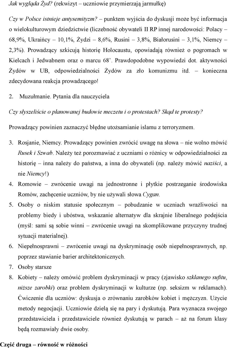 Niemcy 2,3%). Prowadzący szkicują historię Holocaustu, opowiadają również o pogromach w Kielcach i Jedwabnem oraz o marcu 68. Prawdopodobne wypowiedzi dot.