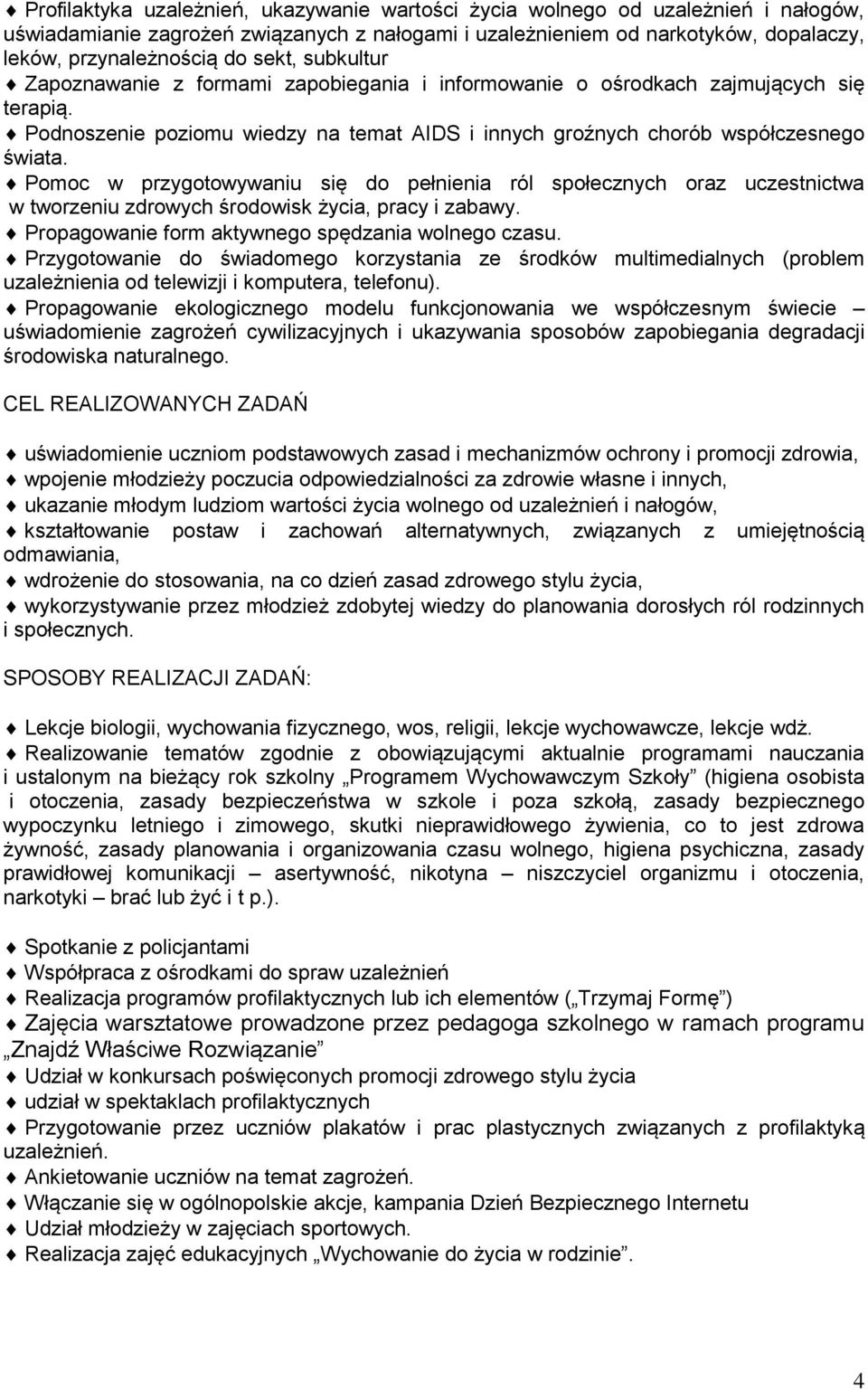Pomoc w przygotowywaniu się do pełnienia ról społecznych oraz uczestnictwa w tworzeniu zdrowych środowisk życia, pracy i zabawy. Propagowanie form aktywnego spędzania wolnego czasu.
