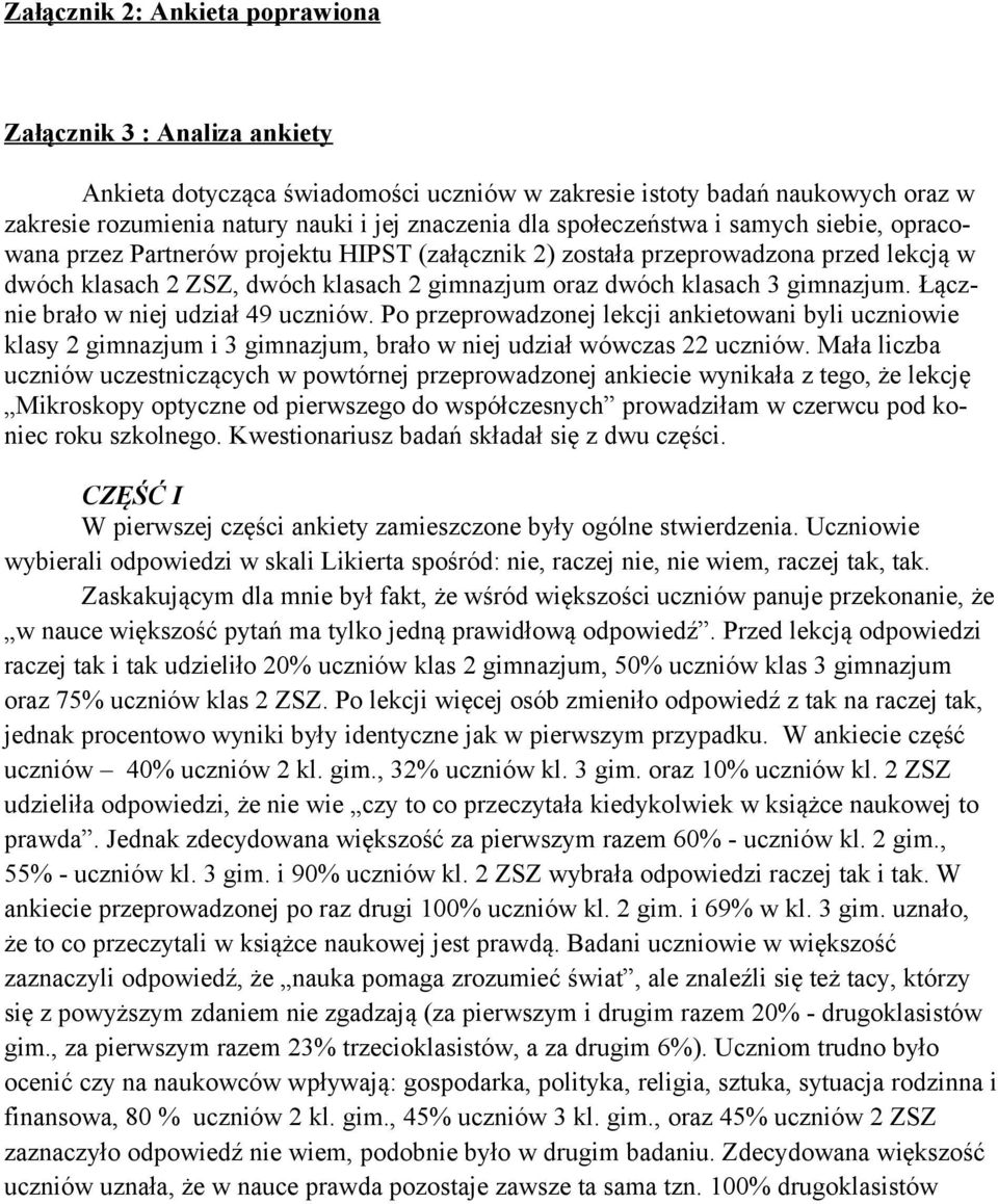 gimnazjum. Łącznie brało w niej udział 49 uczniów. Po przeprowadzonej lekcji ankietowani byli uczniowie klasy 2 gimnazjum i 3 gimnazjum, brało w niej udział wówczas 22 uczniów.