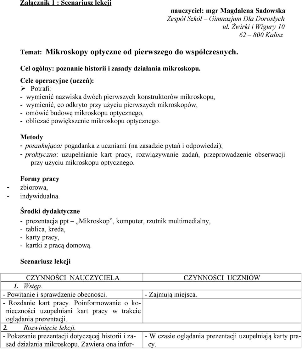 Cele operacyjne (uczeń): Potrafi: - wymienić nazwiska dwóch pierwszych konstruktorów mikroskopu, - wymienić, co odkryto przy użyciu pierwszych mikroskopów, - omówić budowę mikroskopu optycznego, -