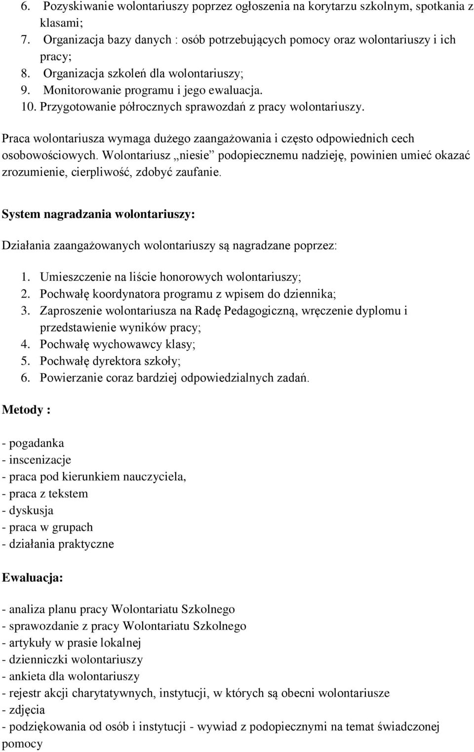 Praca wolontariusza wymaga dużego zaangażowania i często odpowiednich cech osobowościowych. Wolontariusz niesie podopiecznemu nadzieję, powinien umieć okazać zrozumienie, cierpliwość, zdobyć zaufanie.