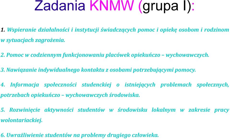 4. Informacja społeczności studenckiej o istniejących problemach społecznych, potrzebach opiekuńczo wychowawczych środowiska. 5.