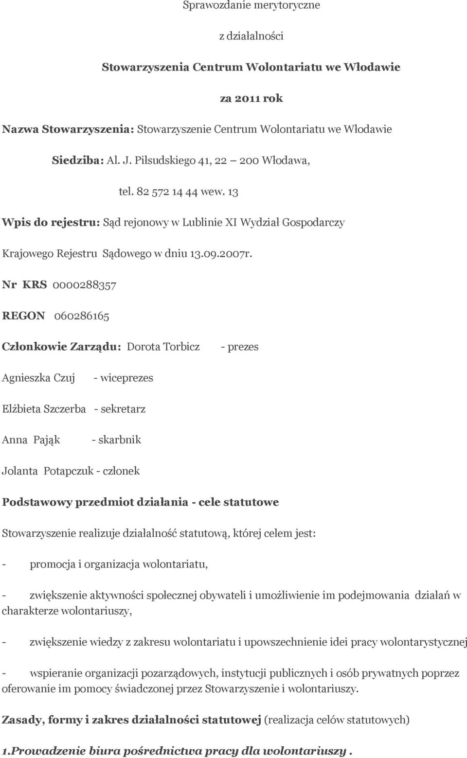 Nr KRS 0000288357 REGON 060286165 Członkowie Zarządu: Dorota Torbicz - prezes Agnieszka Czuj - wiceprezes Elżbieta Szczerba - sekretarz Anna Pająk - skarbnik Jolanta Potapczuk - członek Podstawowy