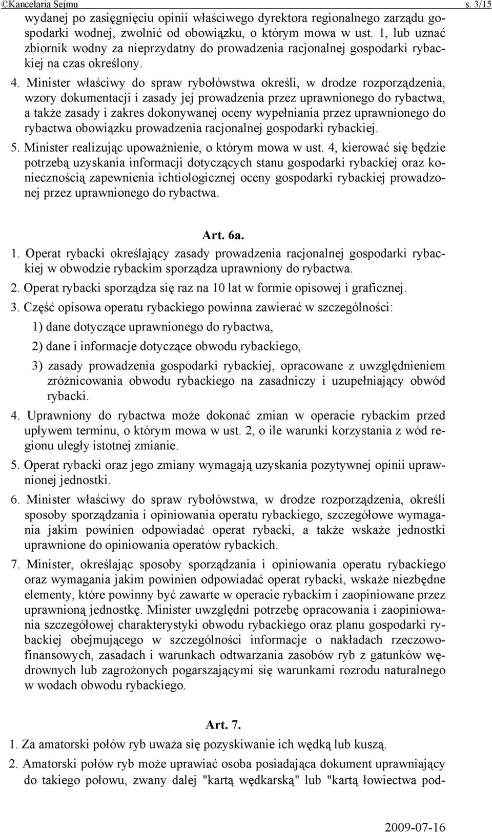 Minister właściwy do spraw rybołówstwa określi, w drodze rozporządzenia, wzory dokumentacji i zasady jej prowadzenia przez uprawnionego do rybactwa, a także zasady i zakres dokonywanej oceny