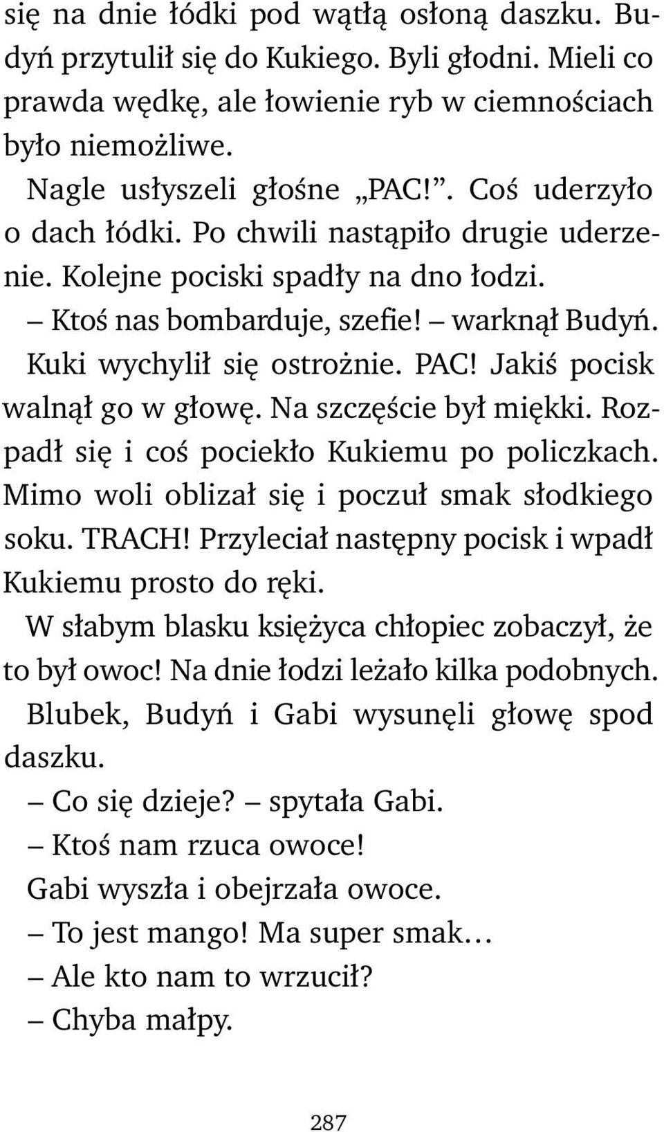 Jakiś pocisk walnął go w głowę. Na szczęście był miękki. Rozpadł się i coś pociekło Kukiemu po policzkach. Mimo woli oblizał się i poczuł smak słodkiego soku. TRACH!